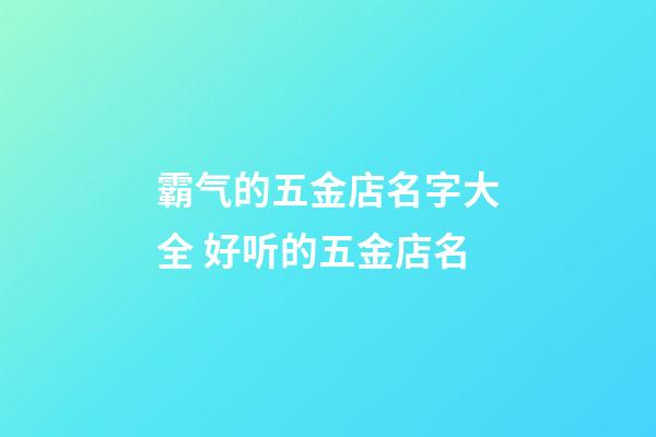 霸气的五金店名字大全 好听的五金店名-第1张-店铺起名-玄机派